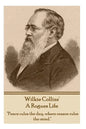 Wilkie Collins - A Rogues Life: "Peace rules the day, where reason rules the mind." - Paperback