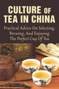Culture Of Tea In China: Practical Advice On Selecting, Brewing, And Enjoying The Perfect Cup Of Tea: How Do You Do A Chinese Tea Ceremony? - Paperback