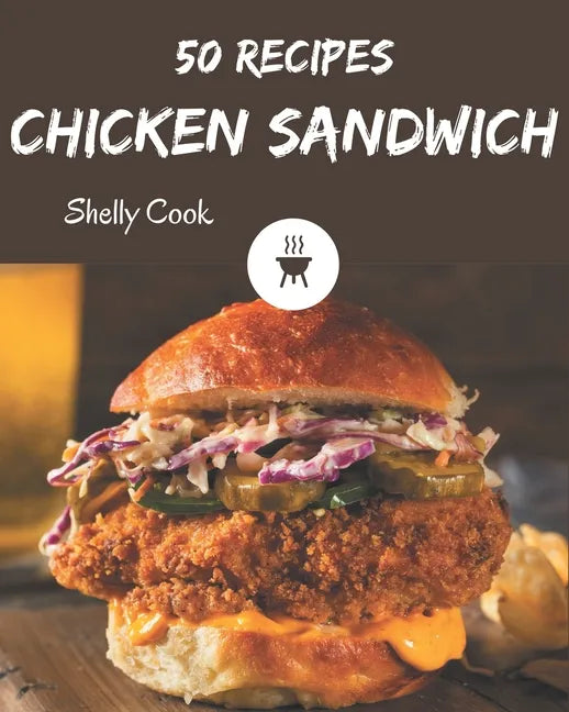 50 Chicken Sandwich Recipes: A Chicken Sandwich Cookbook to Fall In Love With - Paperback