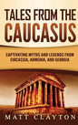 Tales from the Caucasus: Captivating Myths and Legends from Circassia, Armenia, and Georgia - Hardcover