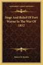 Siege and Relief of Fort Wayne in the War of 1812 - Paperback