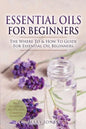 Essential Oils for Beginners: The Where To & How To Guide For Essential Oil Beginners - Paperback