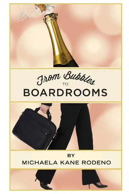 Bubbles to Boardrooms: Serendipitous Stories From Inside the Wine Business - Paperback