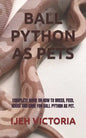 Ball Python as Pets: Complete Guide on How to Breed, Feed, House and Care for Ball Python as Pet. - Paperback