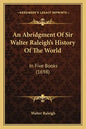 An Abridgment Of Sir Walter Raleigh's History Of The World: In Five Books (1698) - Paperback