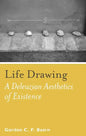 Life Drawing: A Deleuzean Aesthetics of Existence - Hardcover