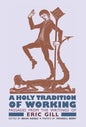 A Holy Tradition of Working: Passages From the Writings of Eric Gill - Hardcover