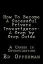How To Become A Sucessful Private Investigator- A Step by Step Guide: A Career in Investigations - Paperback