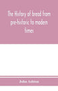 The history of bread from pre-historic to modern times - Paperback