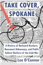 Take Cover, Spokane: A History of Backyard Bunkers, Basement Hideaways, and Public Fallout Shelters of the Cold War - Paperback