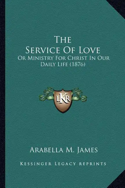 The Service Of Love: Or Ministry For Christ In Our Daily Life (1876) - Paperback