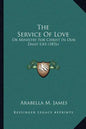 The Service Of Love: Or Ministry For Christ In Our Daily Life (1876) - Paperback