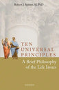 Ten Universal Principles: A Brief Philosophy of the Life Issues - Paperback