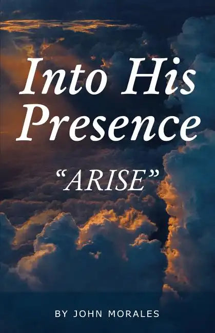 Into His Presence: "Arise" - Paperback