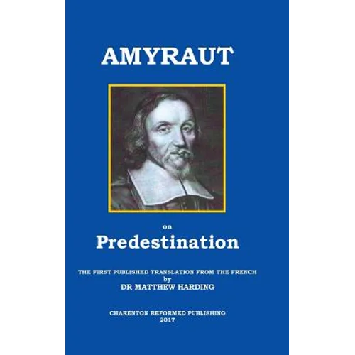 Amyraut on Predestination: The First Published Translation from the French by Dr Matthew Harding - Hardcover