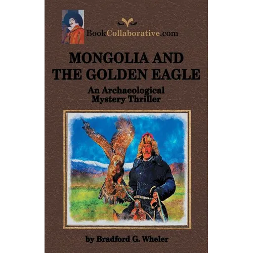 MONGOLIA AND THE GOLDEN EAGLE An Archaeological Mystery Thriller - Paperback