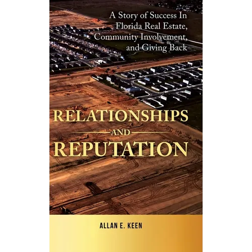 Relationships and Reputation: A Story of Success in Florida Real Estate, Community Involvement, and Giving Back - Hardcover