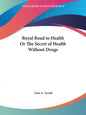 Royal Road to Health Or The Secret of Health Without Drugs - Paperback