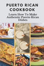 Puerto Rican Cookbook: Learn How To Make Authentic Puerto Rican Dishes: How To Make Authentic Puerto Rican Dishes - Paperback