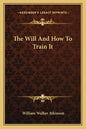 The Will and How to Train It - Paperback