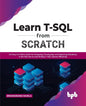 Learn T-SQL from Scratch: An Easy-To-Follow Guide for Designing, Developing, and Deploying Databases in the SQL Server and Writing T-SQL Queries - Paperback