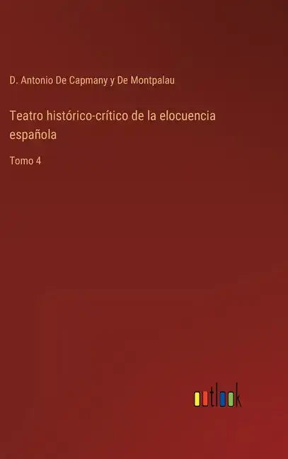 Teatro histórico-crítico de la elocuencia española: Tomo 4 - Hardcover