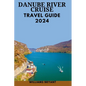 Danube River Cruise 2024: The Most Update & Essential Guide For New Visitors To Explore Danube's Landscape With pictures, Historical Adventure & - Paperback