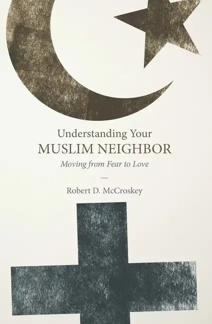 Understanding Your Muslim Neighbor: Moving from Fear to Love - Paperback
