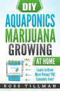 DIY Aquaponics Marijuana Growing at Home: Learn to Grow Most Potent THC Cannabis Ever! - Paperback