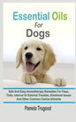 Essential Oils For Dogs: Safe And Easy Aromatherapy Remedies For Fleas, Ticks, Internal Or External Troubles, Emotional Issues And Other Common - Paperback