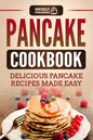 Pancake Cookbook: Delicious Pancake Recipes Made Easy - Paperback