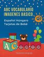 ABC Vocabulario Imagenes Basico Español Húngaro Tarjetas de Bebé: Fáciles learning flashcards first words de phonics alfabeto juegos. Libros infantile - Paperback