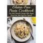 Gluten-Free Pasta Cookbook: Fast And Flavorful Recipes With Vegan, Dairy-Free, And Egg-Free Options: Dairy-Free - Paperback