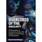 Overlords of the Singularity: The Manipulation of Humankind by Hidden UFO Intelligences and the Quest for Transcendence - Paperback