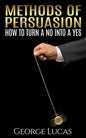 Methods of Persuasion: How to Turn a No into a Yes - Paperback