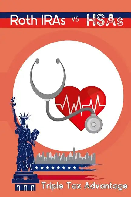 Roth IRAs vs. HSAs: Triple Tax Advantage - Paperback