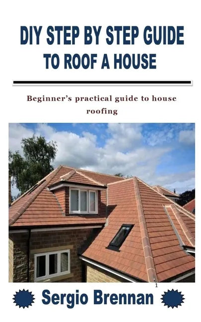 DIY Step by Step Guide to Roof a House: Beginner's practical guide to house roofing - Paperback