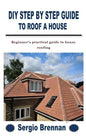 DIY Step by Step Guide to Roof a House: Beginner's practical guide to house roofing - Paperback