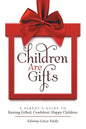 Children Are Gifts: A Parent'S Guide to Raising Gifted, Confident, Happy Children - Paperback