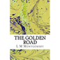 The Golden Road: (L M Montgomery Classics Collection) - Paperback