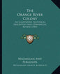The Orange River Colony: An Illustrated, Historical, Descriptive And Commercial Review (1905) - Paperback