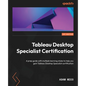 Tableau Desktop Specialist Certification: A prep guide with multiple learning styles to help you gain Tableau Desktop Specialist certification - Paperback