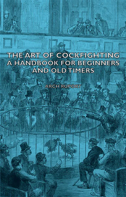 The Art of Cockfighting: A Handbook for Beginners and Old Timers: A Handbook for Beginners and Old Timers - Paperback