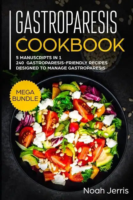 Gastroparesis Cookbook: MEGA BUNDLE - 5 Manuscripts in 1 - 240+ Gastroparesis -friendly recipes designed to manage Gastroparesis - Paperback