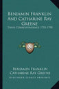 Benjamin Franklin and Catharine Ray Greene: Their Correspondence 1755-1790 - Paperback