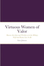 Virtuous Women of Valor: Discover the Grace and Wisdom to be the Military Wife God Desires You To Be - Paperback