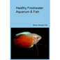 Healthy Freshwater Aquarium & Fish - Paperback