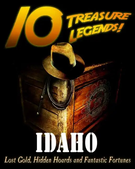 10 Treasure Legends! Idaho: Lost Gold, Hidden Hoards and Fantastic Fortunes - Paperback