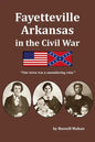 Fayetteville Arkansas in the Civil War: "Our town was a smouldering ruin." - Paperback
