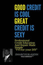 Good Credit Is Cool, Great Credit Is Sexy: Professional Credit Education and Repair Made Simple FYI for your DIY - Paperback